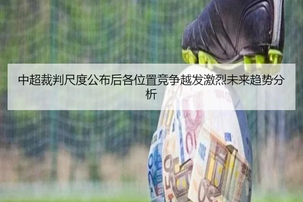 中超裁判尺度公布后各位置竞争越发激烈未来趋势分析